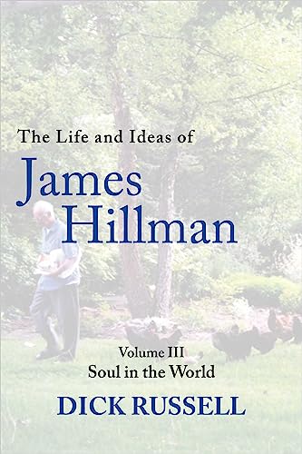 The Life and Ideas of James Hillman: Volume III: Soul in the World (Life and Ideas of James Hillman, 3, Band 3)