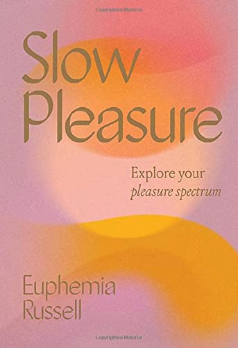 Slow Pleasure: Explore Your Pleasure Spectrum von Hardie Grant Books