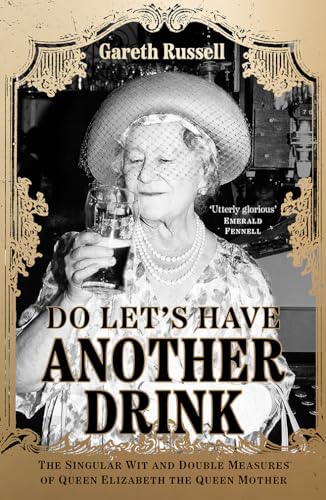 Do Let’s Have Another Drink: The Singular Wit and Double Measures of Queen Elizabeth the Queen Mother