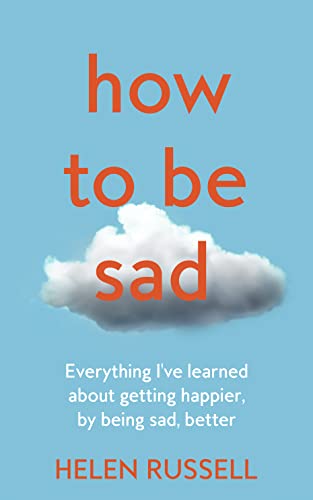 How to be Sad: Everything I’ve learned about getting happier, by being sad, better von Fourth Estate