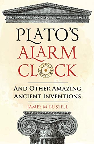 Plato's Alarm Clock: And Other Amazing Ancient Inventions: 1