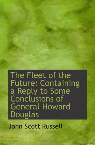 The Fleet of the Future: Containing a Reply to Some Conclusions of General Howard Douglas von BiblioBazaar