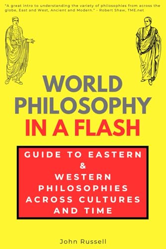 World Philosophy in a Flash: Guide to Eastern & Western Philosophies Across Cultures and Time (In a Flash Guides)
