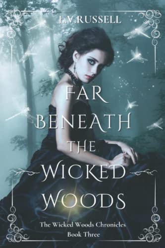 Far Beneath The Wicked Woods: The Wicked Woods Chronicles Book Three
