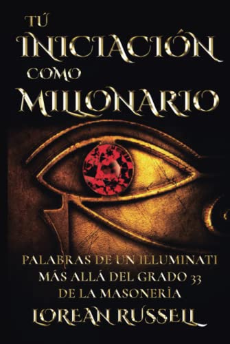 Tu Iniciación como Millonario: Palabras de un Illuminati Más Allá del Grado 33 de la Masonería von Independently published