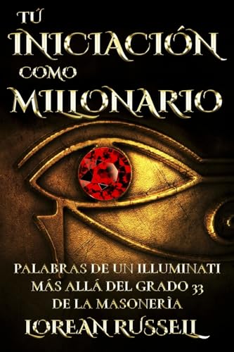 Tú Iniciación como Millonario: Palabras de un Illuminati Más Allá del Grado 33 de la Masonería von CREATESPACE