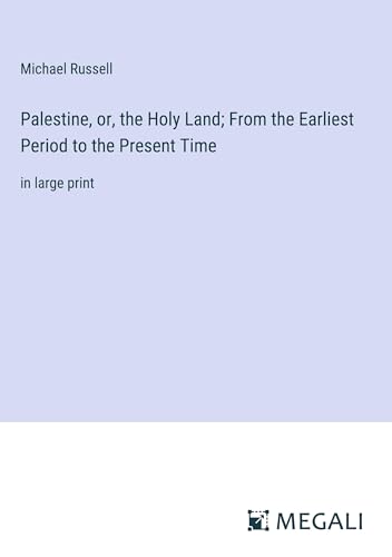 Palestine, or, the Holy Land; From the Earliest Period to the Present Time: in large print von Megali Verlag