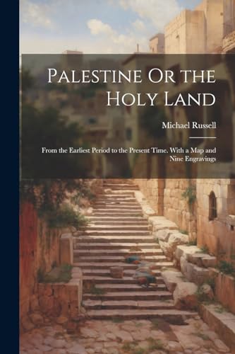 Palestine Or the Holy Land: From the Earliest Period to the Present Time. With a Map and Nine Engravings von Legare Street Press