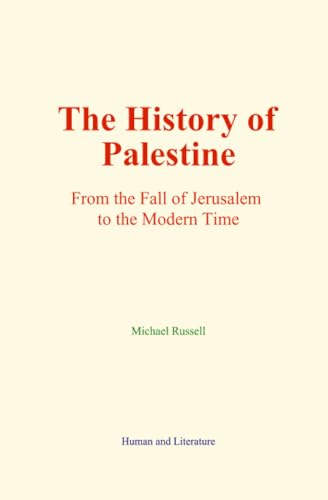 The History of Palestine: From the Fall of Jerusalem to the Modern Time von Human and Literature
