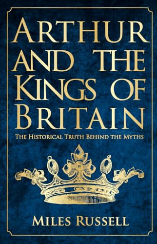 Arthur and the Kings of Britain: The Historical Truth Behind the Myths von Amberley Publishing