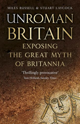 UnRoman Britain: Exposing the Great Myth of Britannia von History Press