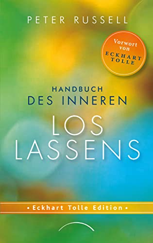 Handbuch des inneren Loslassens: Tiefen Frieden und Freiheit finden jenseits von Gedanken und Gefühlen