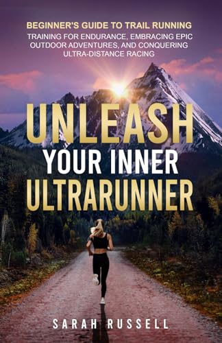 Unleash Your Inner Ultrarunner: Beginner's Guide to Trail Running: Training for Endurance, Embracing Epic Outdoor Adventures, and Conquering Ultra-Distance Racing von Independently published