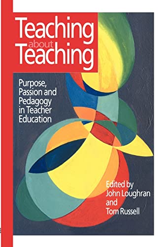 Teaching about Teaching: Purpose, Passion and Pedagogy in Teacher Education Teaching about Teaching: Purpose, Passion and Pedagogy in Teacher Education