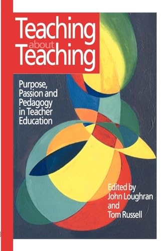Teaching about Teaching: Purpose, Passion and Pedagogy in Teacher Education Teaching about Teaching: Purpose, Passion and Pedagogy in Teacher Education