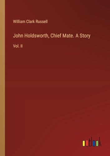 John Holdsworth, Chief Mate. A Story: Vol. II von Outlook Verlag