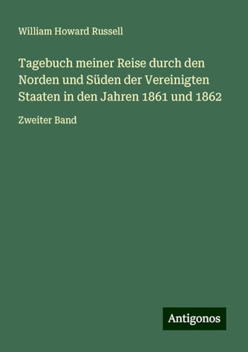 Tagebuch meiner Reise durch den Norden und Süden der Vereinigten Staaten in den Jahren 1861 und 1862: Zweiter Band von Antigonos Verlag