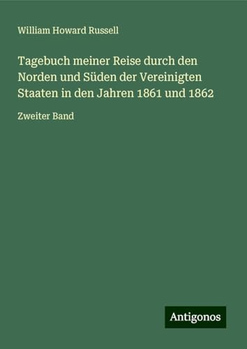 Tagebuch meiner Reise durch den Norden und Süden der Vereinigten Staaten in den Jahren 1861 und 1862: Zweiter Band von Antigonos Verlag