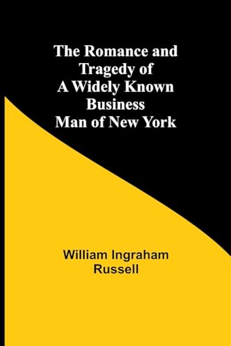 The Romance and Tragedy of a Widely Known Business Man of New York von Alpha Editions