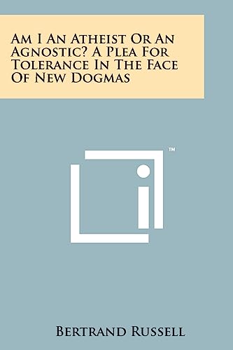 Am I An Atheist Or An Agnostic? A Plea For Tolerance In The Face Of New Dogmas von Literary Licensing, LLC