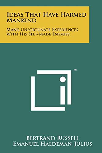 Ideas That Have Harmed Mankind: Man's Unfortunate Experiences With His Self-Made Enemies