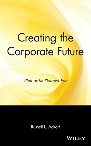 Creating the Corporate Future: Plan or Be Planned for