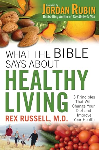 What the Bible Says About Healthy Living: 3 Principles That Will Change Your Diet and Improve Your Health