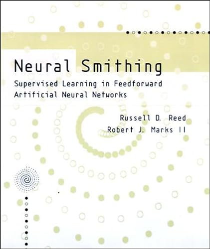 Neural Smithing: Supervised Learning in Feedforward Artificial Neural Networks (Bradford Book)