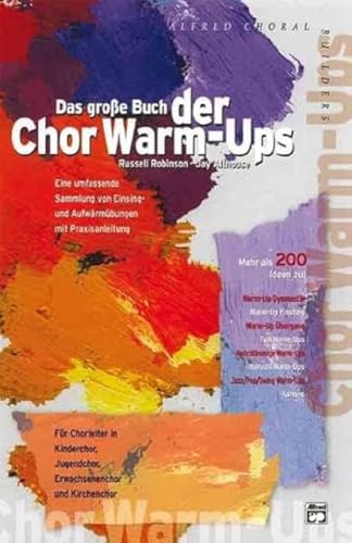 Das große Buch der Chor Warm-Ups: Eine umfassende Sammlung von Einsing- und Aufwärmübungen mit Praxisanleitung. Für Chorleiter in Kinderchor, Jugendchor, Erwachsenenchor und Kirchenchor von Alfred Music Publishing G