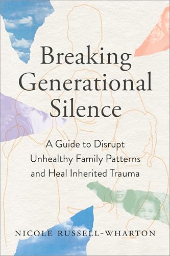 Breaking Generational Silence: A Guide to Disrupt Unhealthy Family Patterns and Heal Inherited Trauma von Sounds True