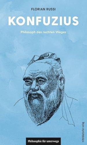 Konfuzius: Philosoph des rechten Weges (Philosophie für unterwegs, Band 19) (Edition Leben Philosophie)