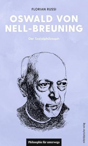 Oswald von Nell-Breuning: Der Sozialphilosoph (Edition Leben Philosophie, Bd. 22) (Philosophie für unterwegs)