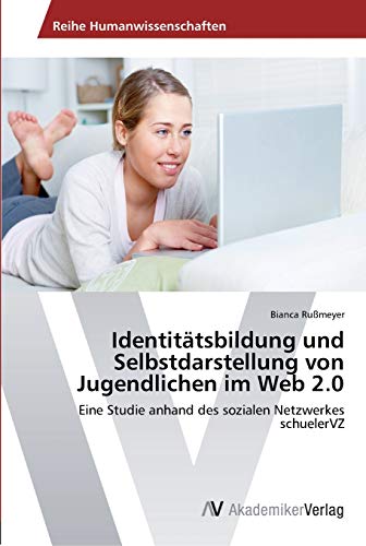 Identitätsbildung und Selbstdarstellung von Jugendlichen im Web 2.0: Eine Studie anhand des sozialen Netzwerkes schuelerVZ