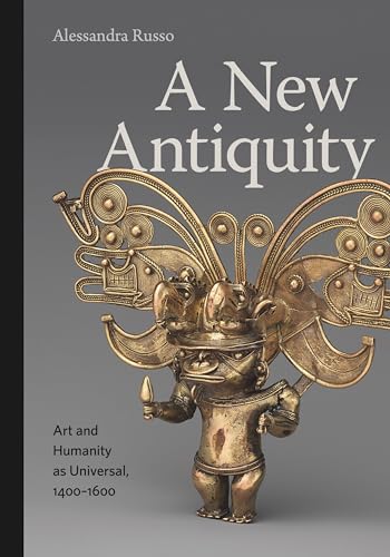 A New Antiquity: Art and Humanity As Universal, 1400-1600 von Pennsylvania State University Press