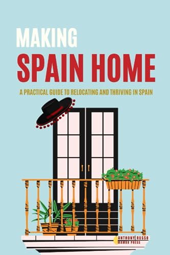 Making Spain Home: A Practical Guide to Relocating and Thriving in Spain Home