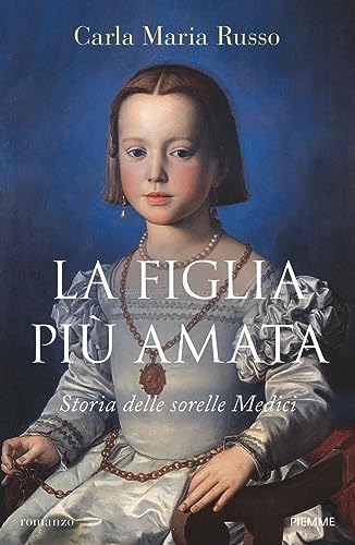 La figlia più amata. Storia delle sorelle Medici (Storica)
