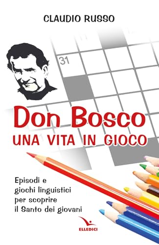 Don Bosco, una vita in gioco. Episodi, parole chiave e giochi linguistici per scoprire il Santo dei giovani (Spiritualità e pedagogia salesiana) von Editrice Elledici