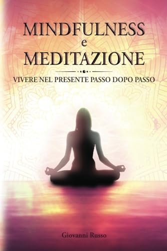 MINDFULNESS e MEDITAZIONE: Vivere il Presente Passo dopo Passo, Prendi il Controllo delle Tue Emozioni, Riduci Stress e Ansia attraverso Tecniche di ... sulla meditazione e mindfulness, Band 1) von Independently published