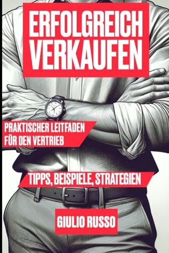 Erfolgreich Verkaufen: Praktischer Leitfaden für den Vertrieb von Erfolgreich Verkaufen: Praktischer Leitfaden für den Vertrieb