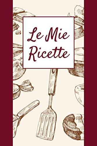 Le Mie Ricette: Quaderno per Scrivere le tue Ricette Preferite in un Comodo formato a5, con 100 Schede da Compilare, Indice e pratica Tabella delle Calorie (Le mie ricette | Vintage) von Independently published