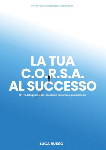 La tua C.O.R.S.A. al successo. Un modello pratico per l'eccellenza personale e professionale von Youcanprint