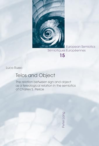 Telos and Object: The relation between sign and object as a teleological relation in the semiotics of Charles S. Peirce (European Semiotics / Sémiotiques Européennes, Band 15) von Peter Lang Gmbh, Internationaler Verlag Der Wissenschaften