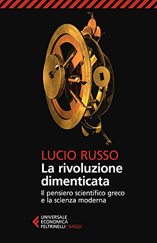 La rivoluzione dimenticata. Il pensiero scientifico greco e la scienza moderna. Nuova ediz. (Universale economica. Saggi)