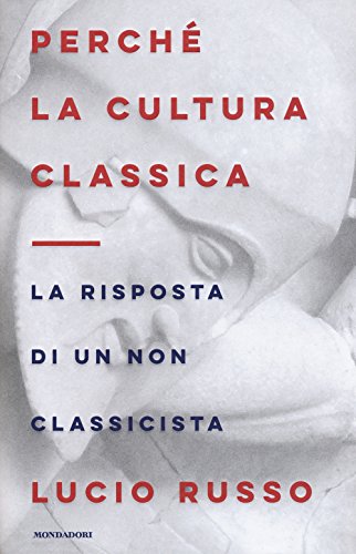 Perché la cultura classica. La risposta di un non classicista (Orizzonti)