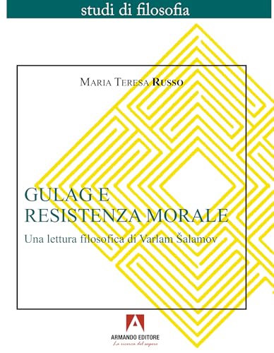 Gulag e resistenza morale. Una lettura filosofica di Varlam Šalamov (Studi di filosofia) von Armando Editore