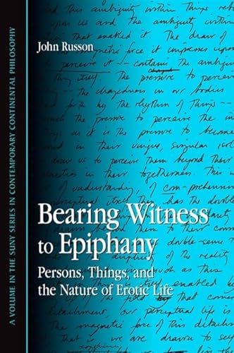 Bearing Witness to Epiphany: Persons, Things, and the Nature of Erotic Life (SUNY series in Contemporary Continental Philosophy) von State University of New York Press