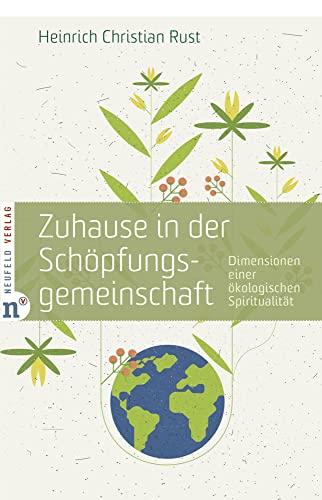 Zuhause in der Schöpfungsgemeinschaft: Dimensionen einer ökologischen Spiritualität von Neufeld Verlag