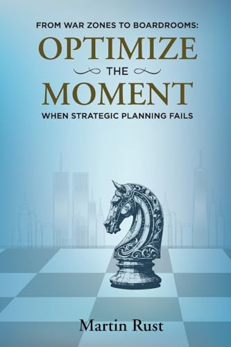 From War Zones to Boardrooms: Optimize The Moment When Strategic Planning Fails von Purple Works Press