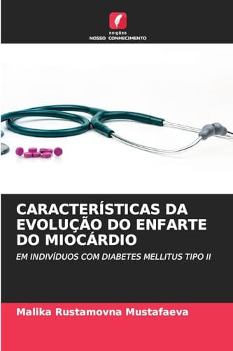 CARACTERÍSTICAS DA EVOLUÇÃO DO ENFARTE DO MIOCÁRDIO: EM INDIVÍDUOS COM DIABETES MELLITUS TIPO II von Edições Nosso Conhecimento