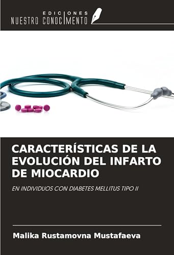 CARACTERÍSTICAS DE LA EVOLUCIÓN DEL INFARTO DE MIOCARDIO: EN INDIVIDUOS CON DIABETES MELLITUS TIPO II von Ediciones Nuestro Conocimiento